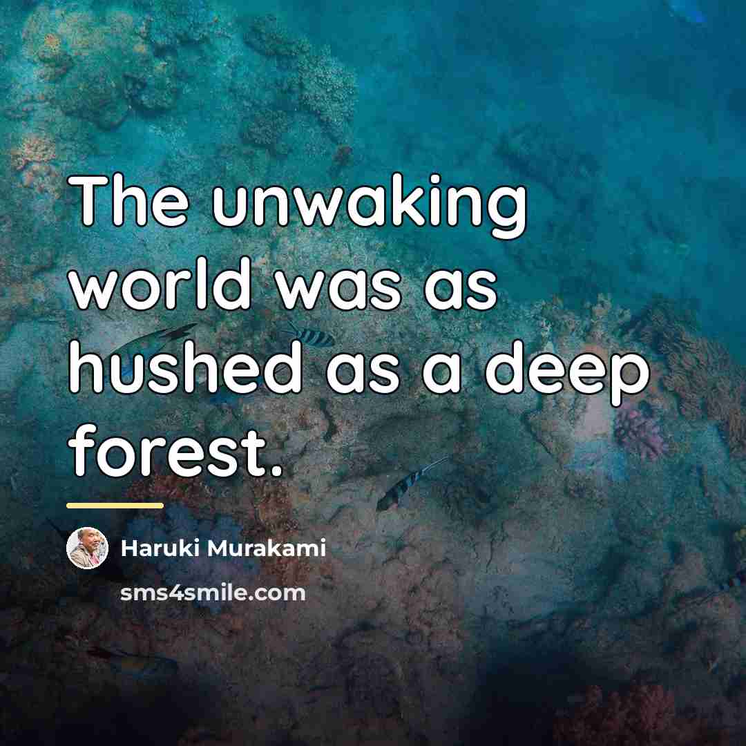 “The unwaking world was as hushed as a deep forest.…” quote by Haruki Murakami