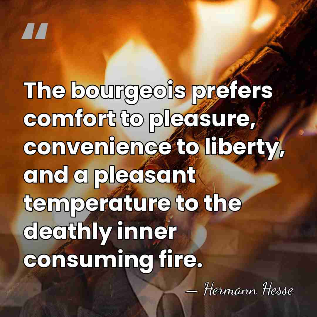 The bourgeois prefers comfort to pleasure, convenience to liberty, and a pleasant&hellip; - Hermann Hesse
