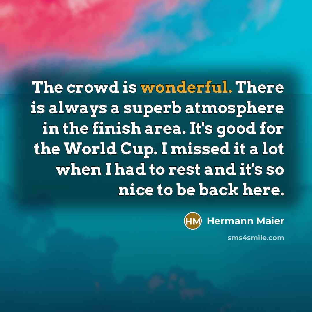 “The crowd is wonderful. There is always a superb atmosphere…” quote by Hermann Maier