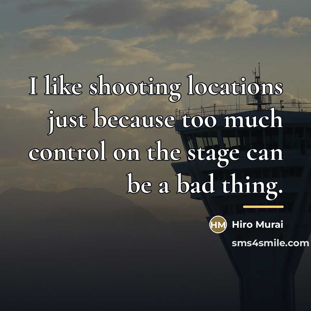 “I like shooting locations just because too much control on…” quote by Hiro Murai