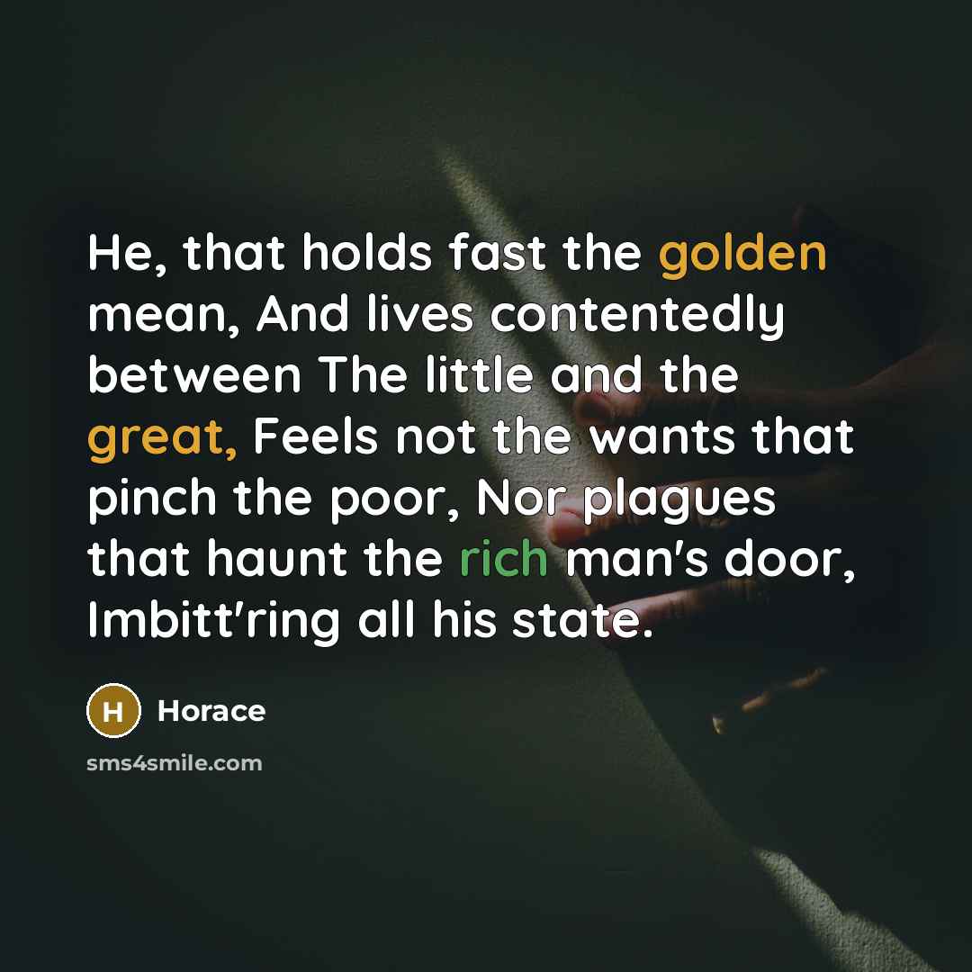 “He, that holds fast the golden mean, And lives contentedly…” quote by Horace