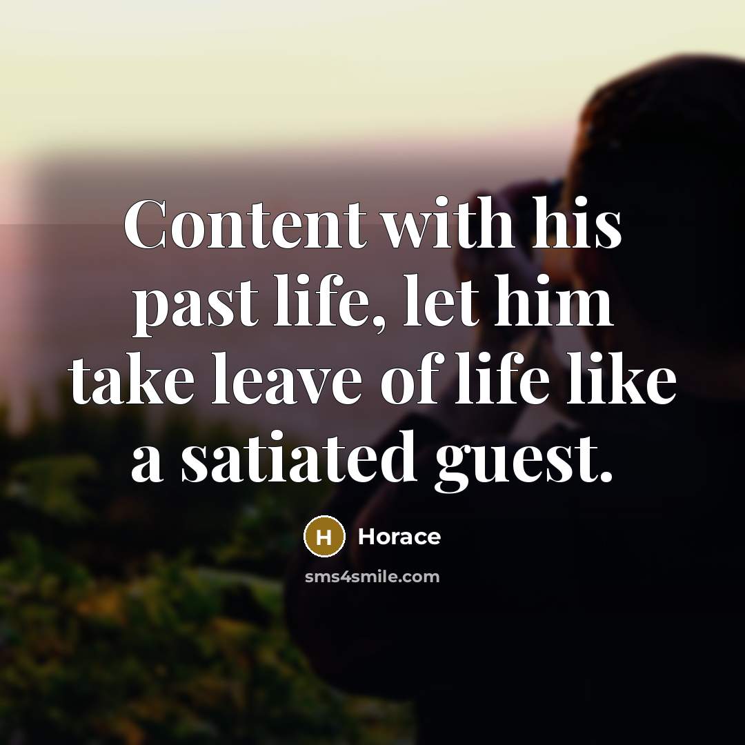 “Content with his past life, let him take leave of…” quote by Horace