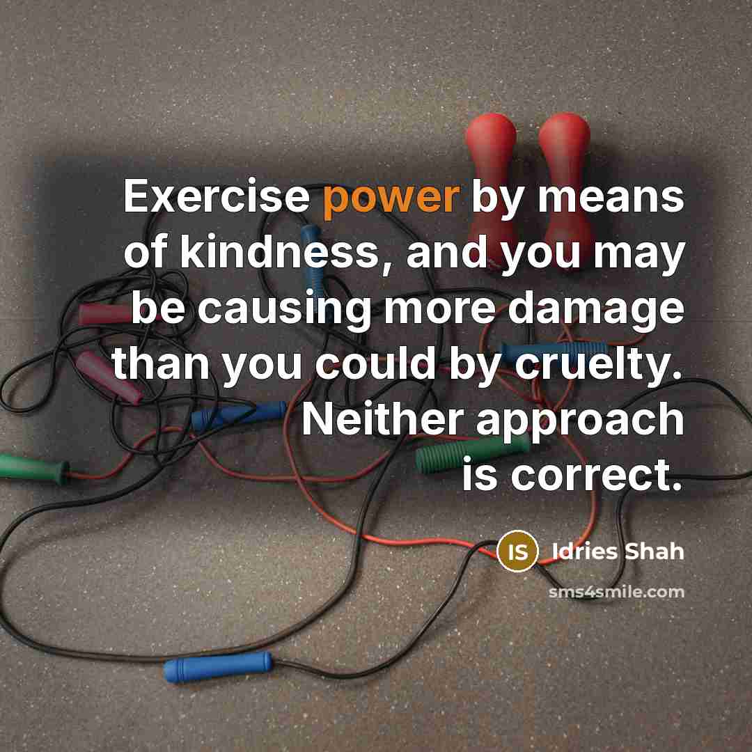 “Exercise power by means of kindness, and you may be…” quote by Idries Shah