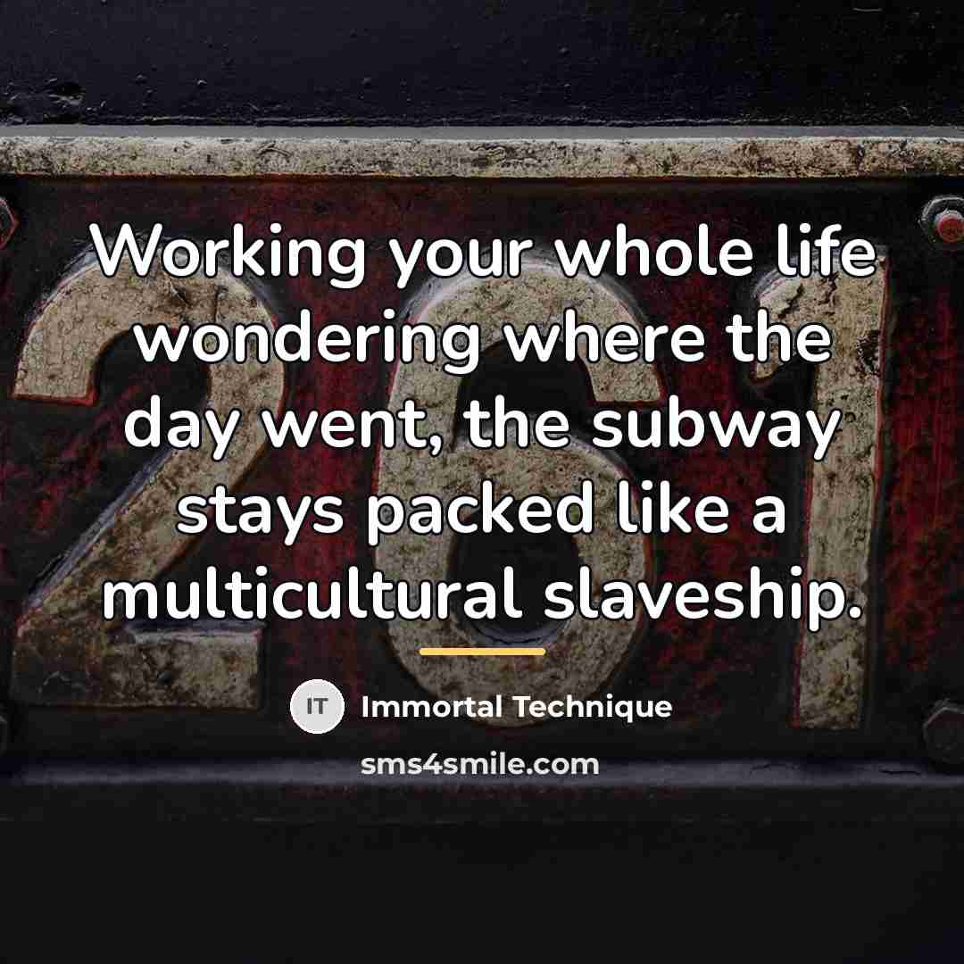 “Working your whole life wondering where the day went, the…” quote by Immortal Technique