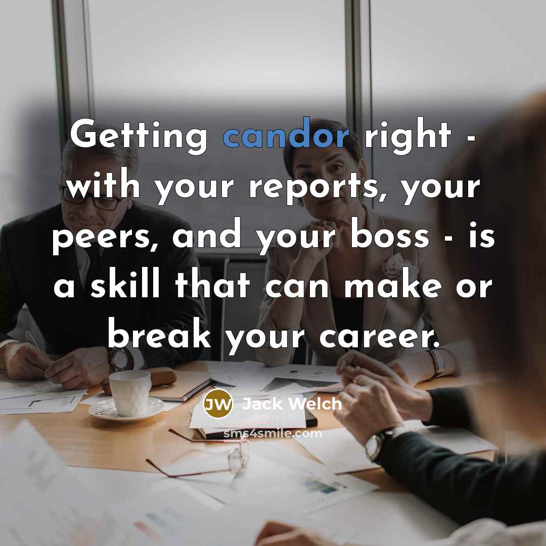 “Getting candor right - with your reports, your peers, and…” quote by Jack Welch