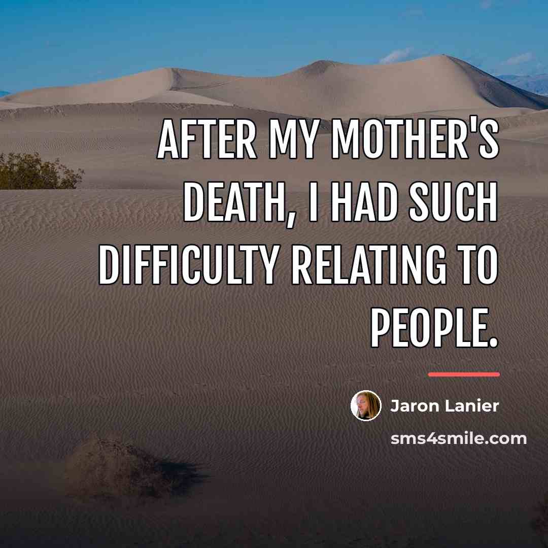 “After my mother's death, I had such difficulty relating to…” quote by Jaron Lanier