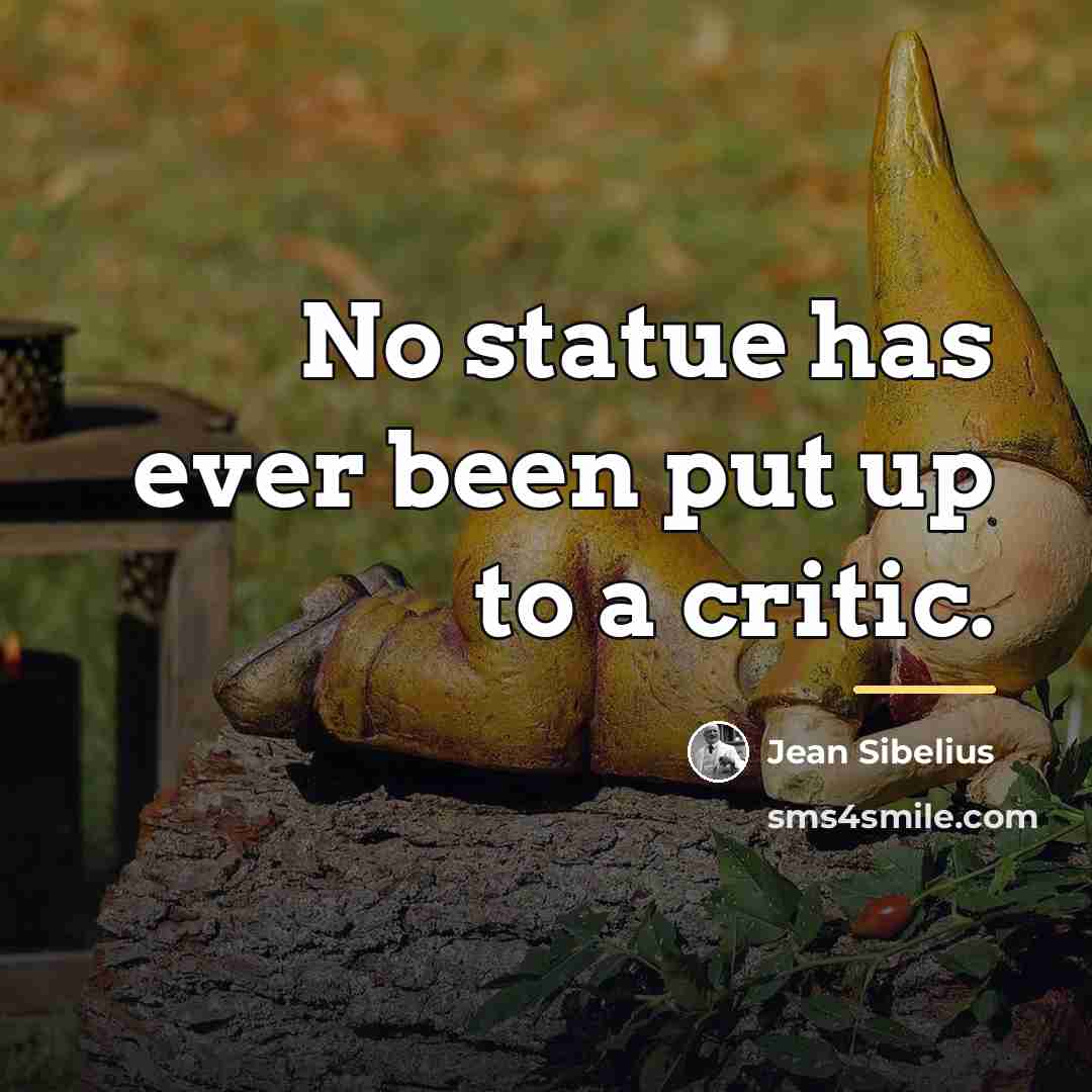 “No statue has ever been put up to a critic.…” quote by Jean Sibelius