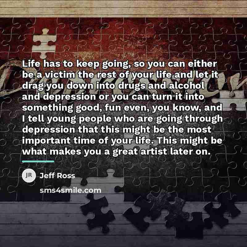 “Life has to keep going, so you can either be…” quote by Jeff Ross