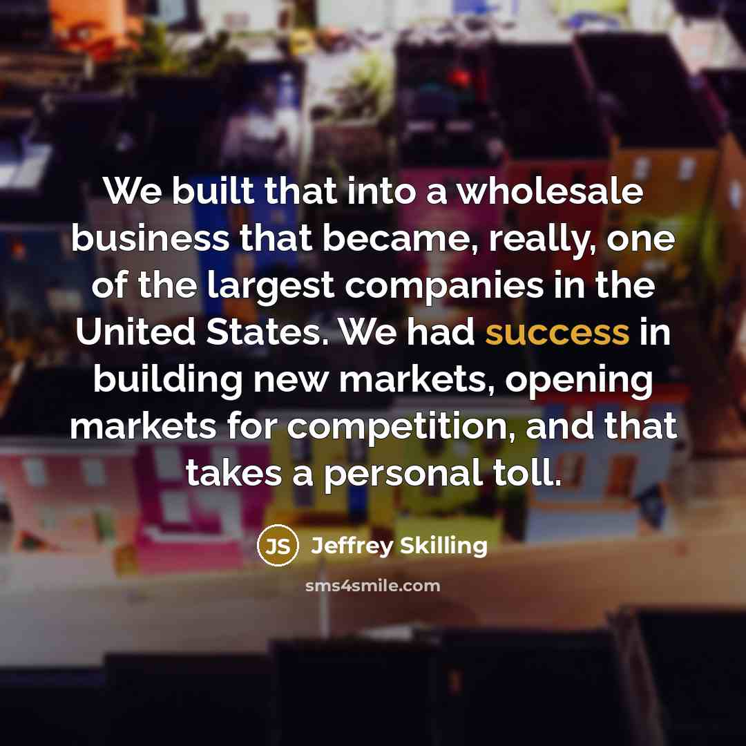 “We built that into a wholesale business that became, really,…” quote by Jeffrey Skilling