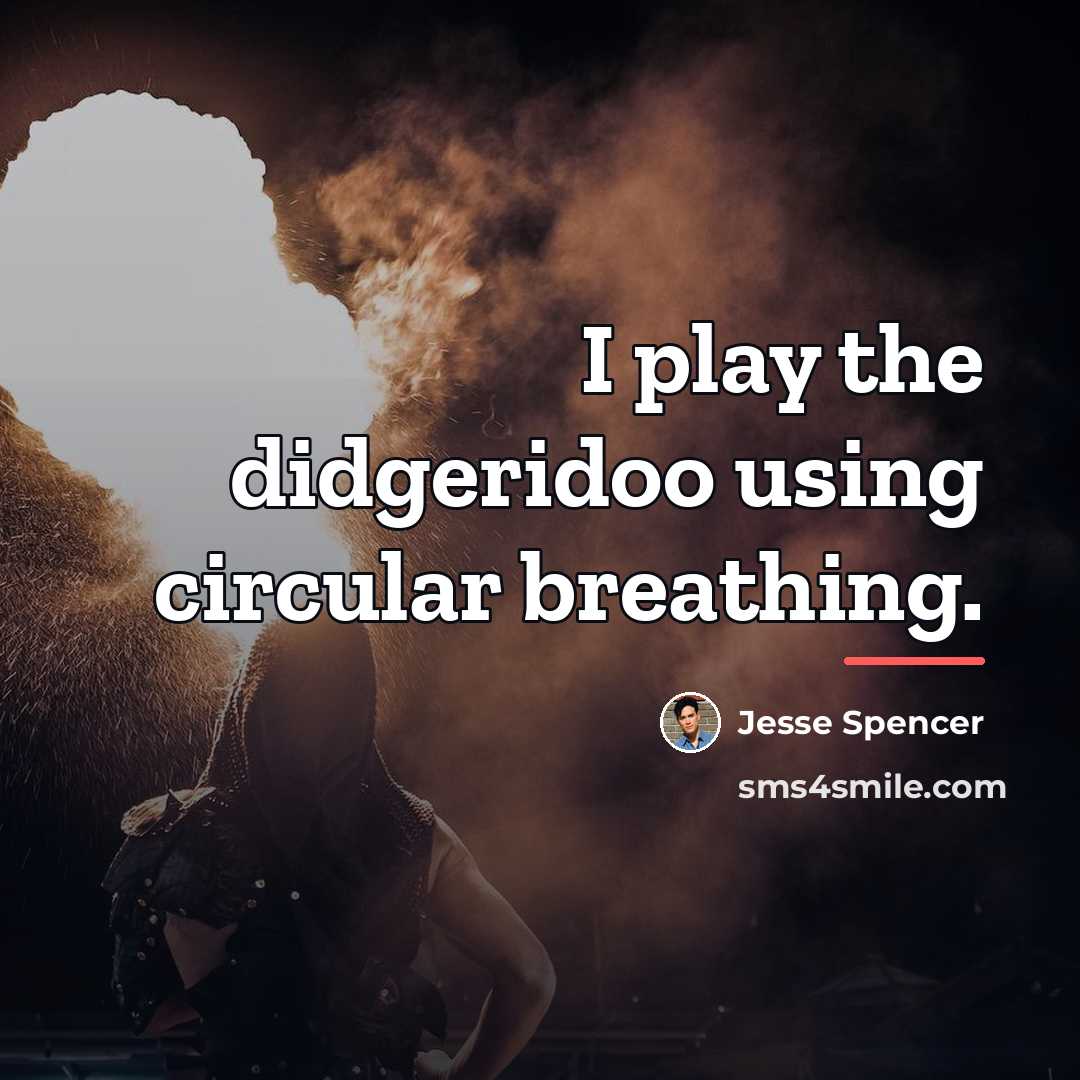 “I play the didgeridoo using circular breathing.…” quote by Jesse Spencer