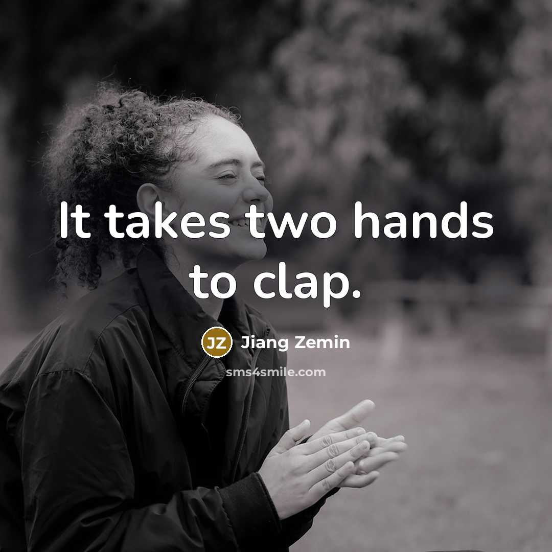 “It takes two hands to clap.” quote by Jiang Zemin
