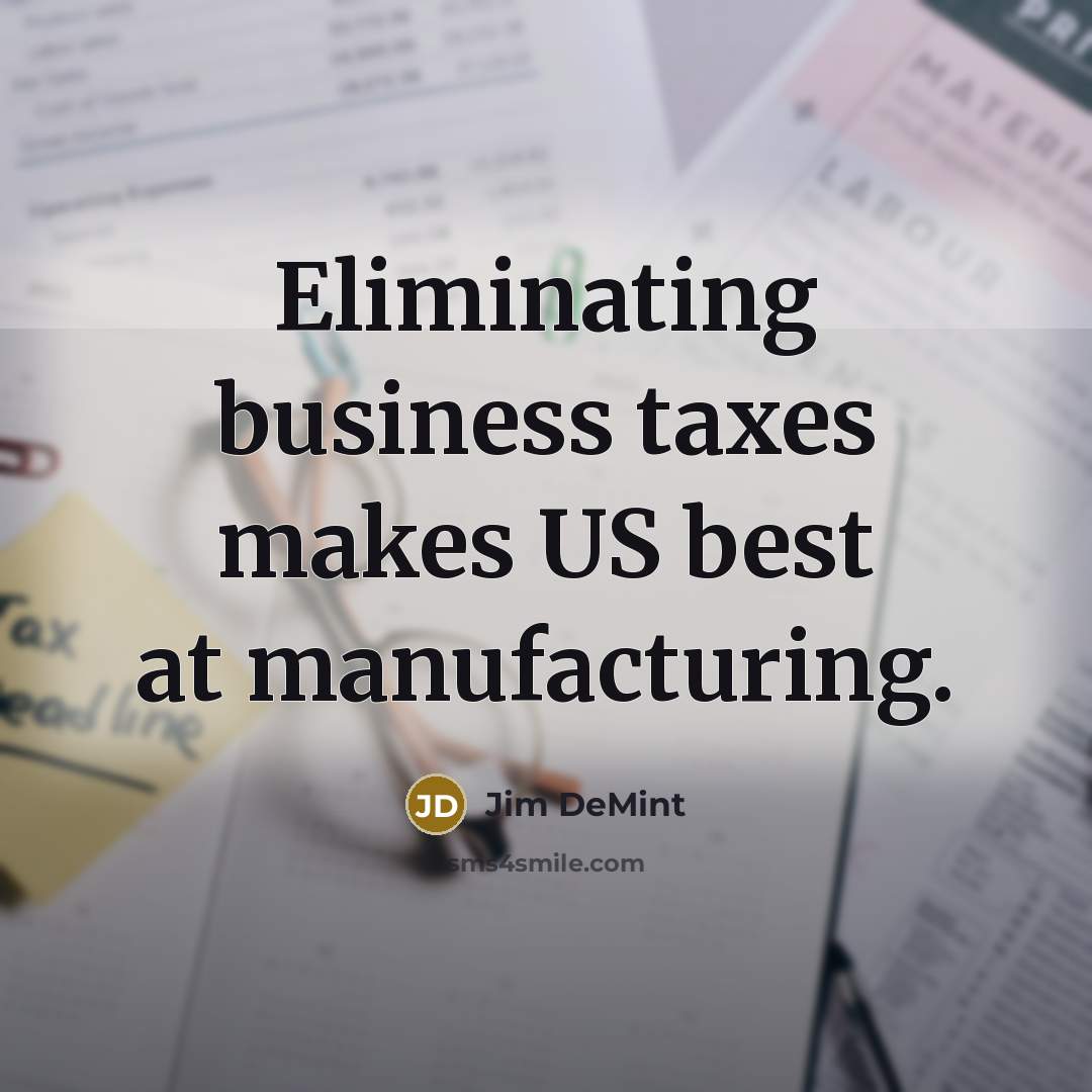 “Eliminating business taxes makes US best at manufacturing.…” quote by Jim DeMint