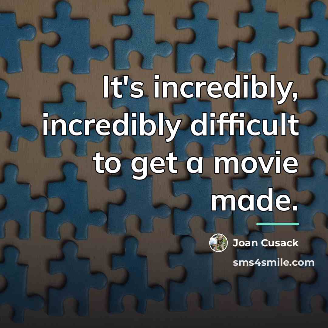 “It's incredibly, incredibly difficult to get a movie made.…” quote by Joan Cusack