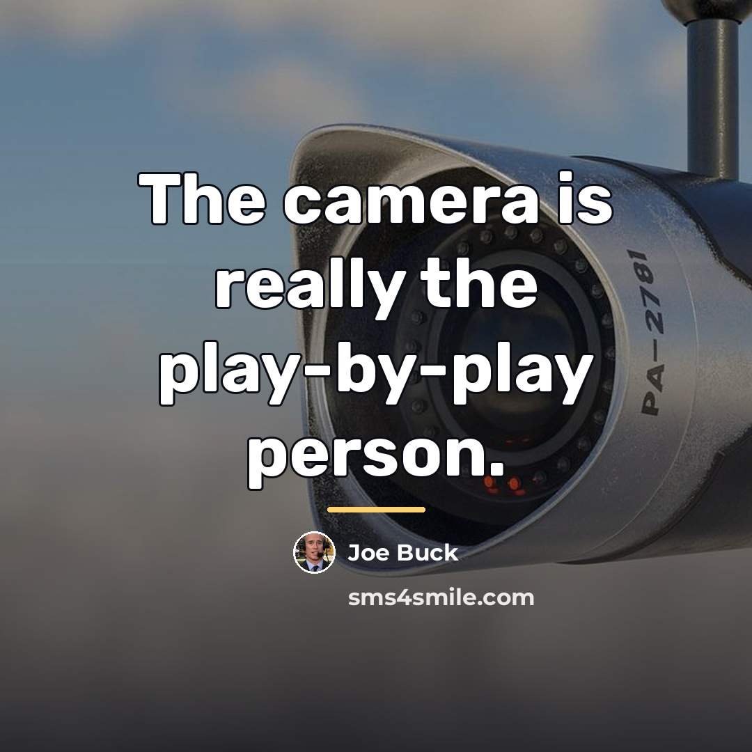 “The camera is really the play-by-play person.…” quote by Joe Buck