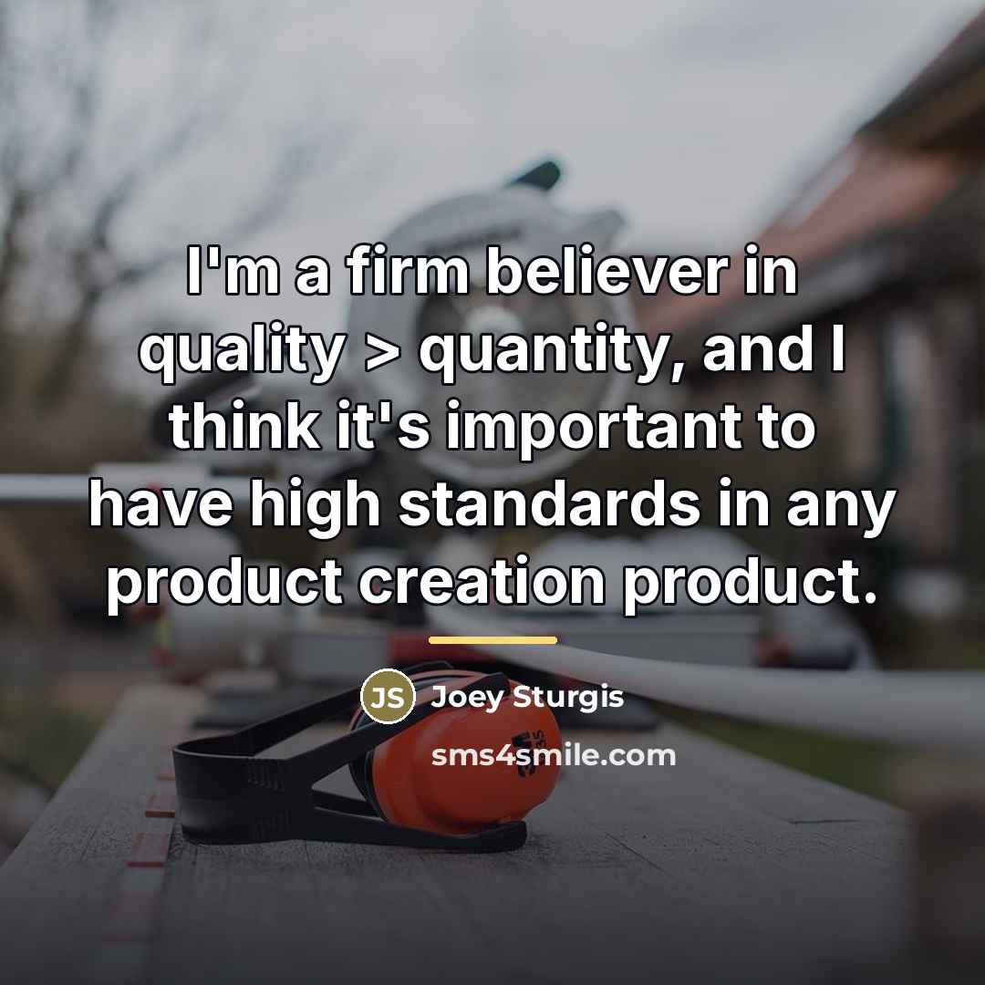 “I'm a firm believer in quality > quantity, and I…” quote by Joey Sturgis