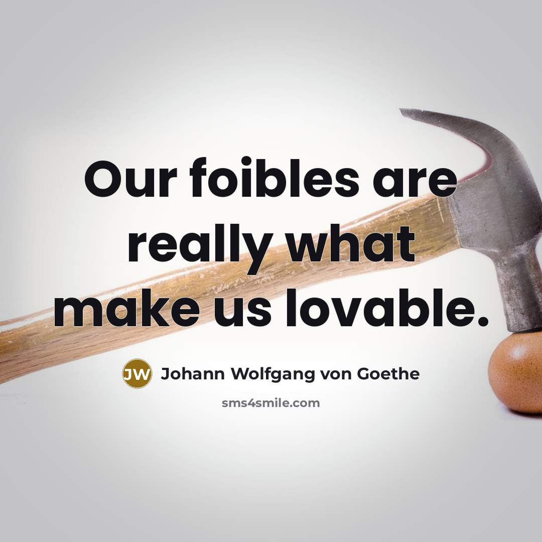 “Our foibles are really what make us lovable.…” quote by Johann Wolfgang von Goethe