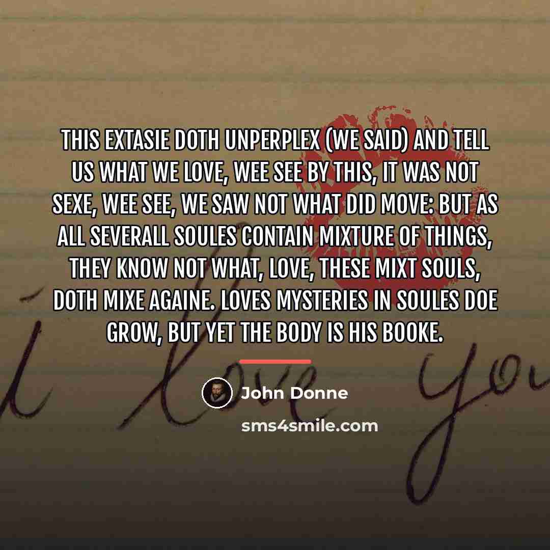 “This Extasie doth unperplex (We said) and tell us what…” quote by John Donne