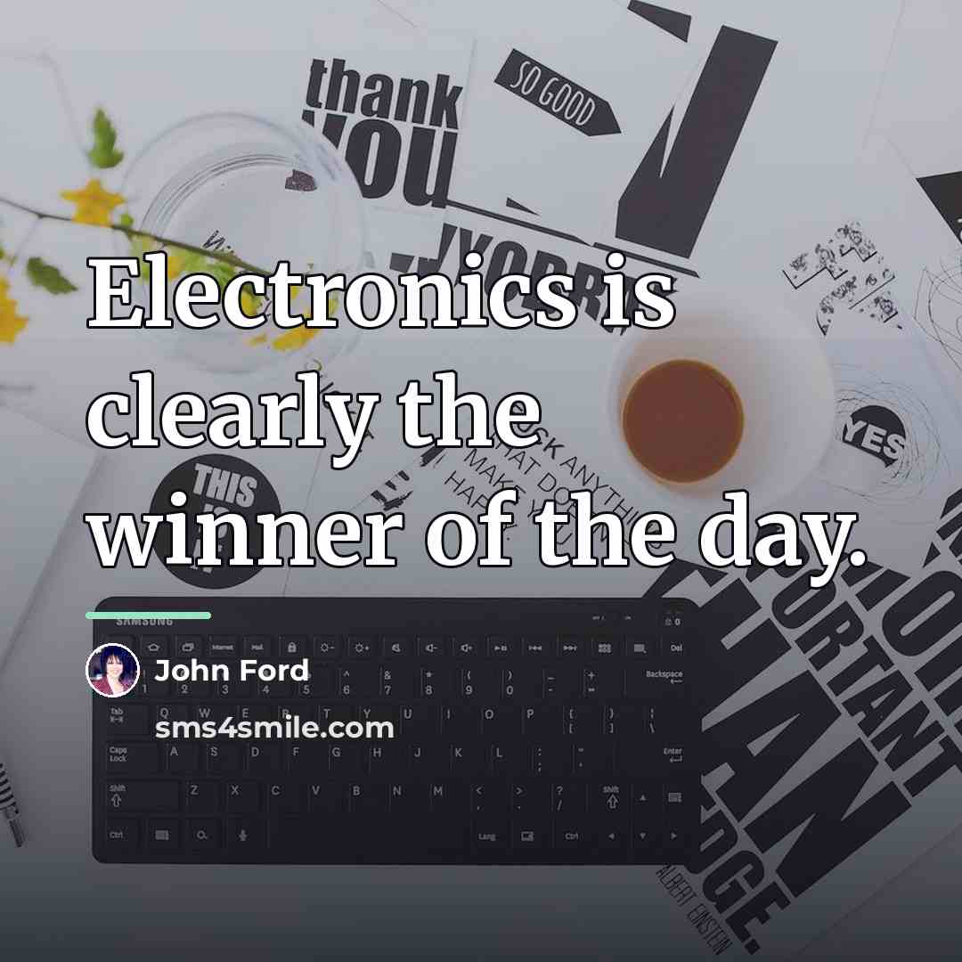 “Electronics is clearly the winner of the day.…” quote by John Ford