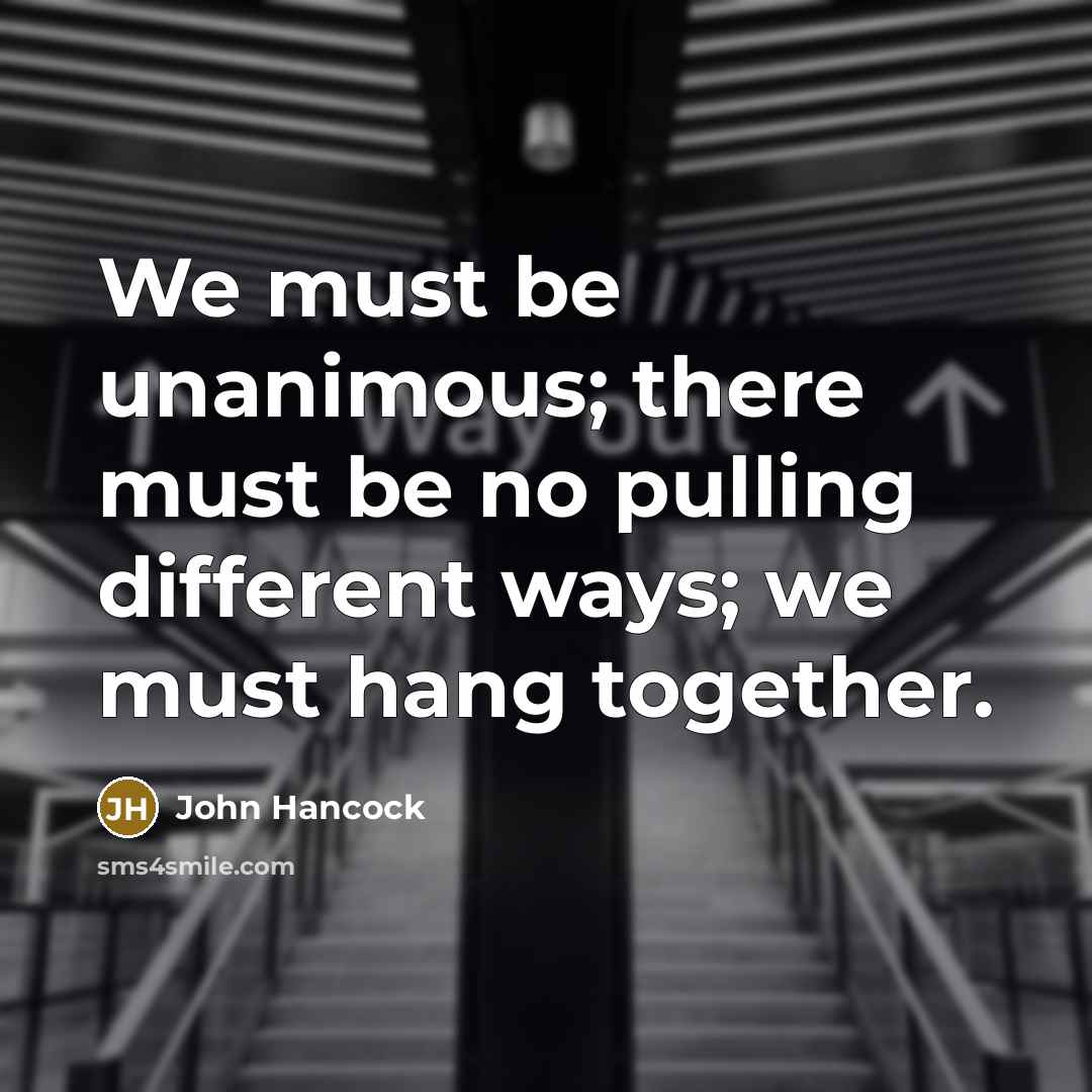 “We must be unanimous; there must be no pulling different…” quote by John Hancock