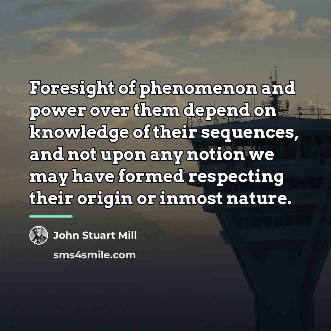 “Foresight of phenomenon and power over them depend on knowledge…” quote by John Stuart Mill