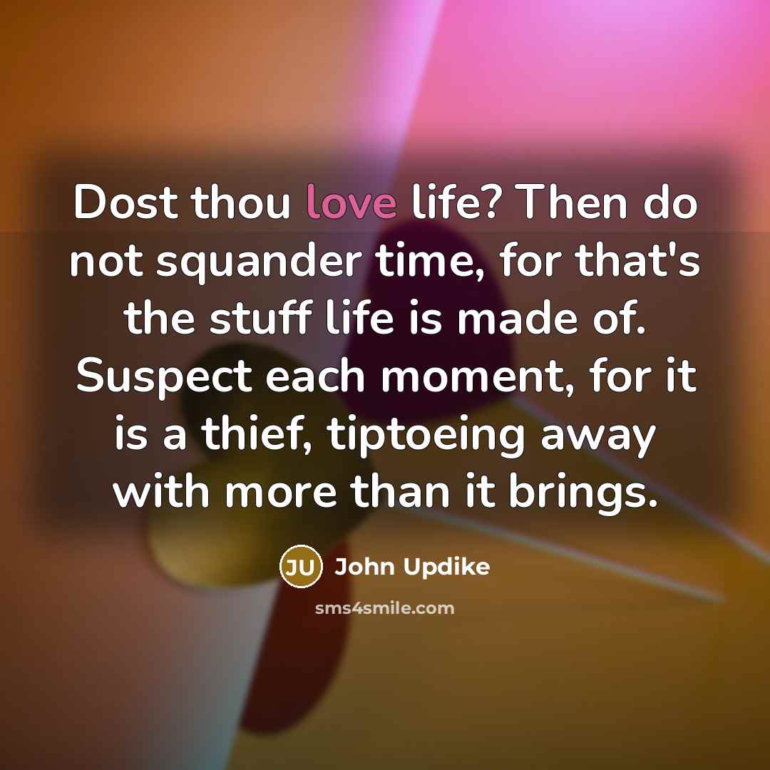 “Dost thou love life? Then do not squander time, for…” quote by John Updike