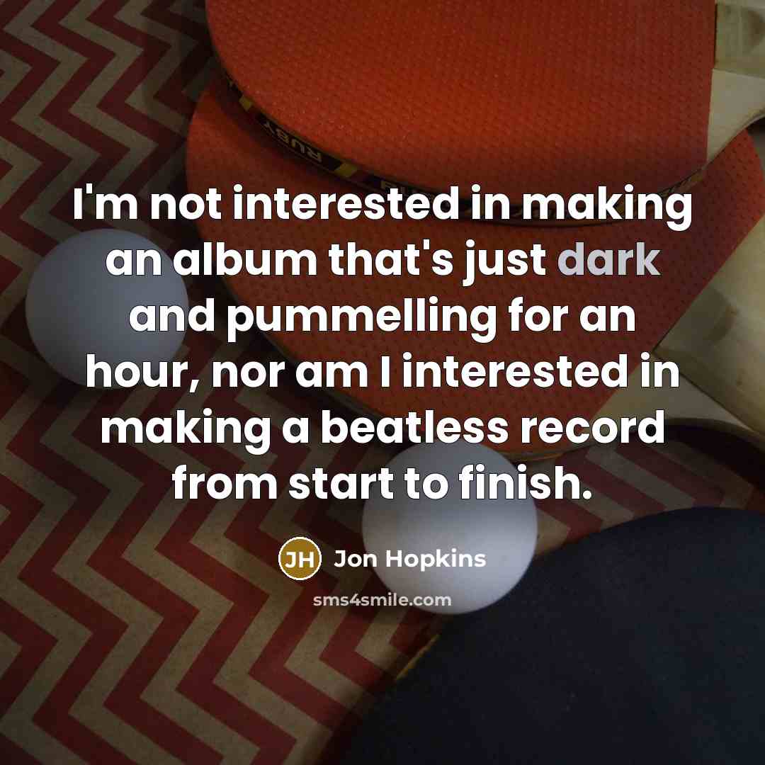 “I'm not interested in making an album that's just dark…” quote by Jon Hopkins