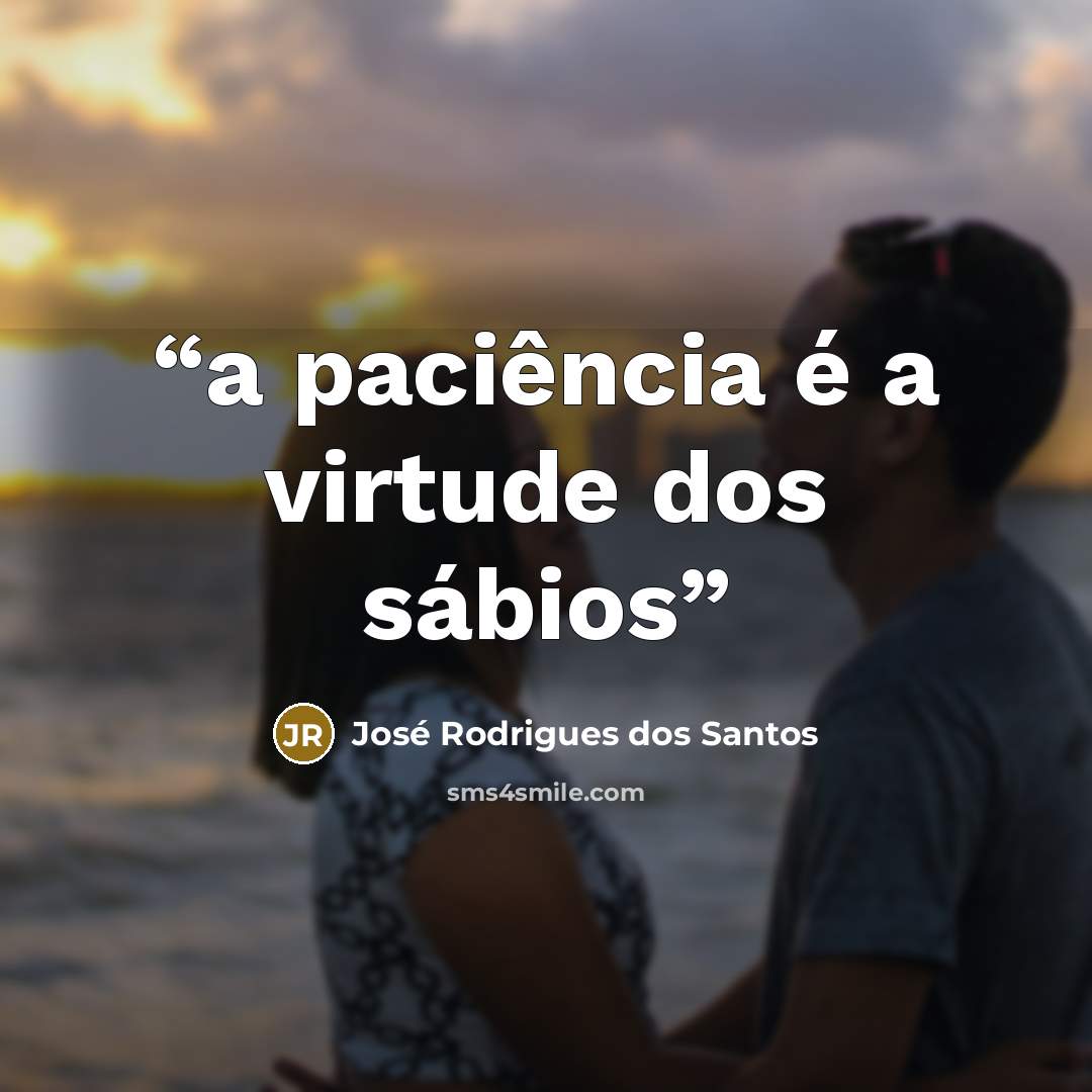 “a paciência é a virtude dos sábios” quote by José Rodrigues dos Santos