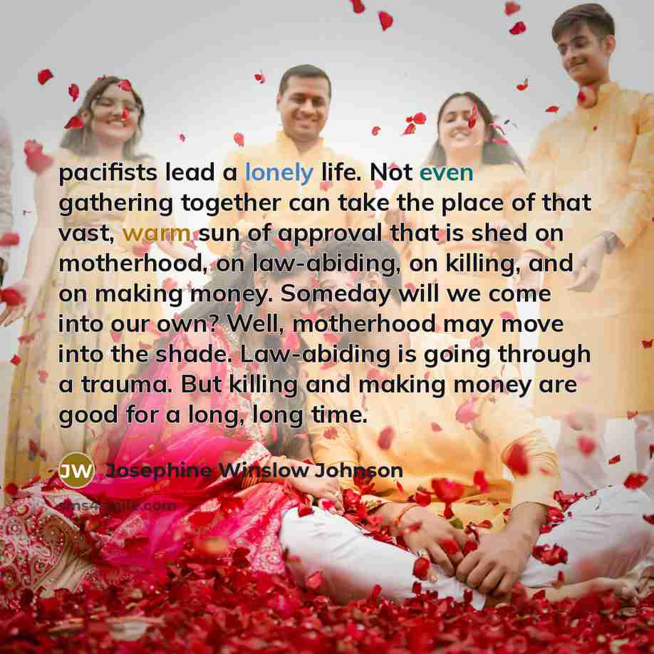 “pacifists lead a lonely life. Not even gathering together can…” quote by Josephine Winslow Johnson