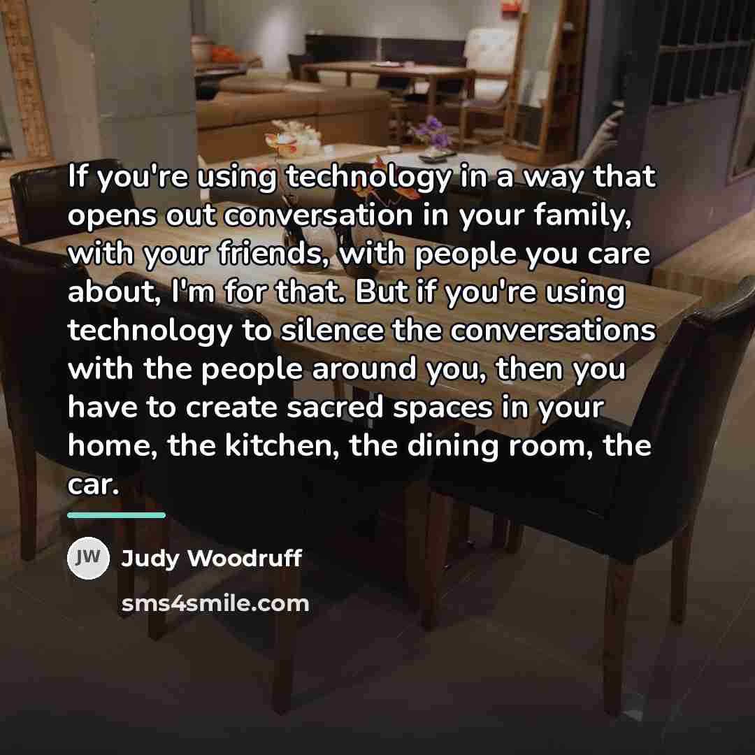 “If you're using technology in a way that opens out…” quote by Judy Woodruff