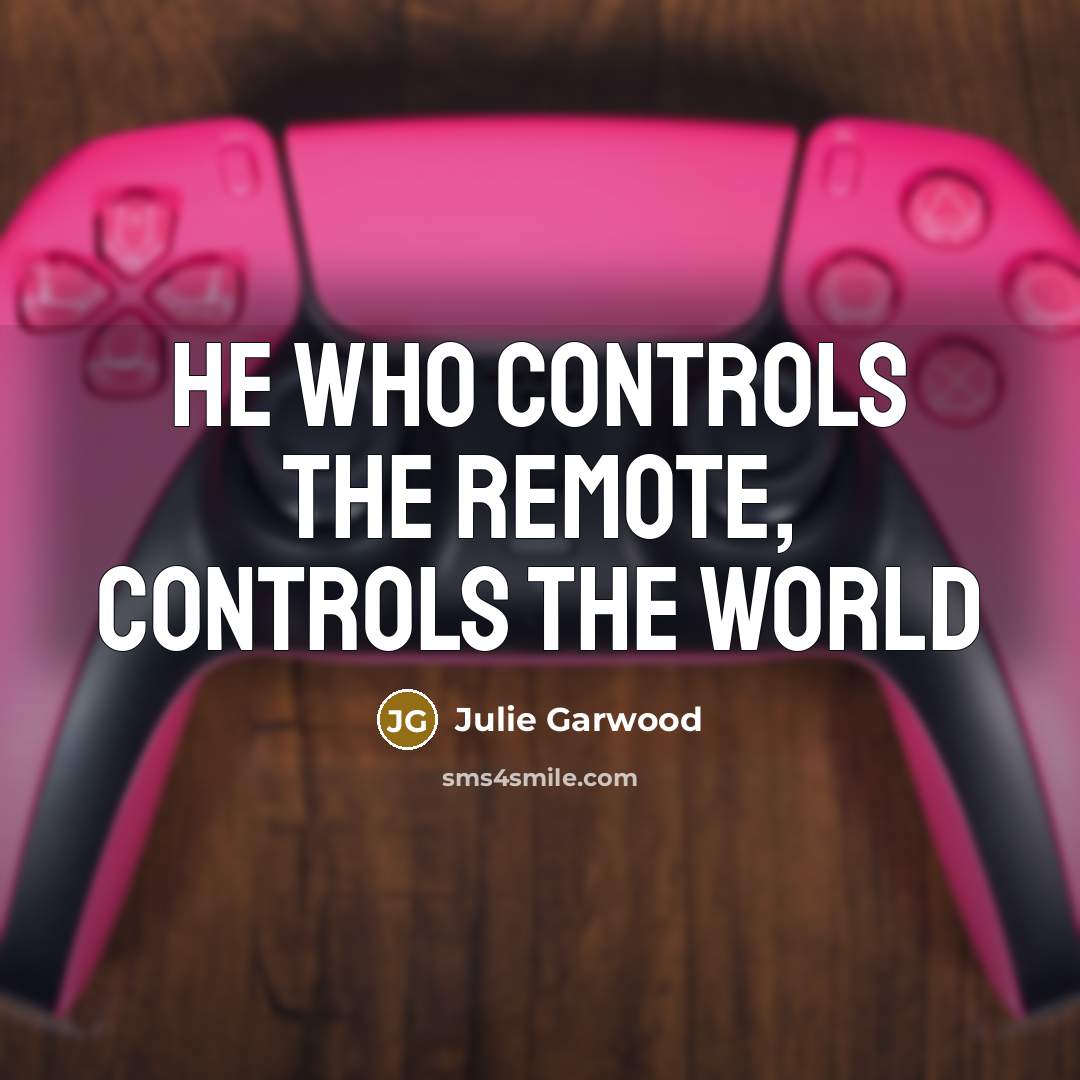 “He who controls the remote, controls the world” quote by Julie Garwood