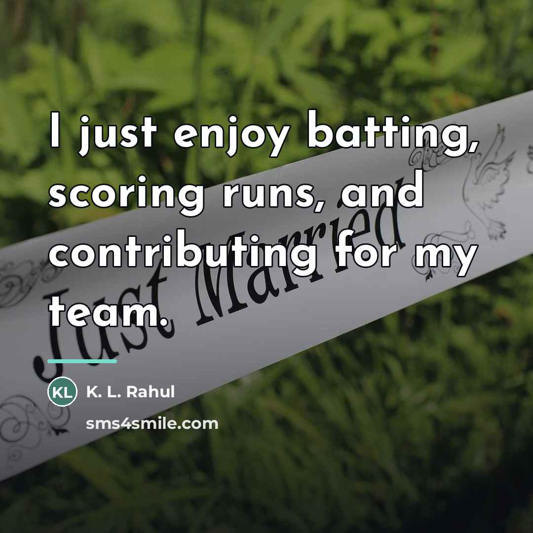 “I just enjoy batting, scoring runs, and contributing for my…” quote by K. L. Rahul