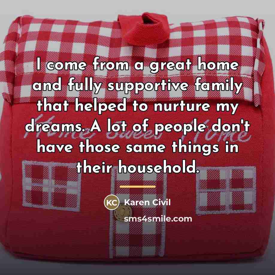 “I come from a great home and fully supportive family…” quote by Karen Civil