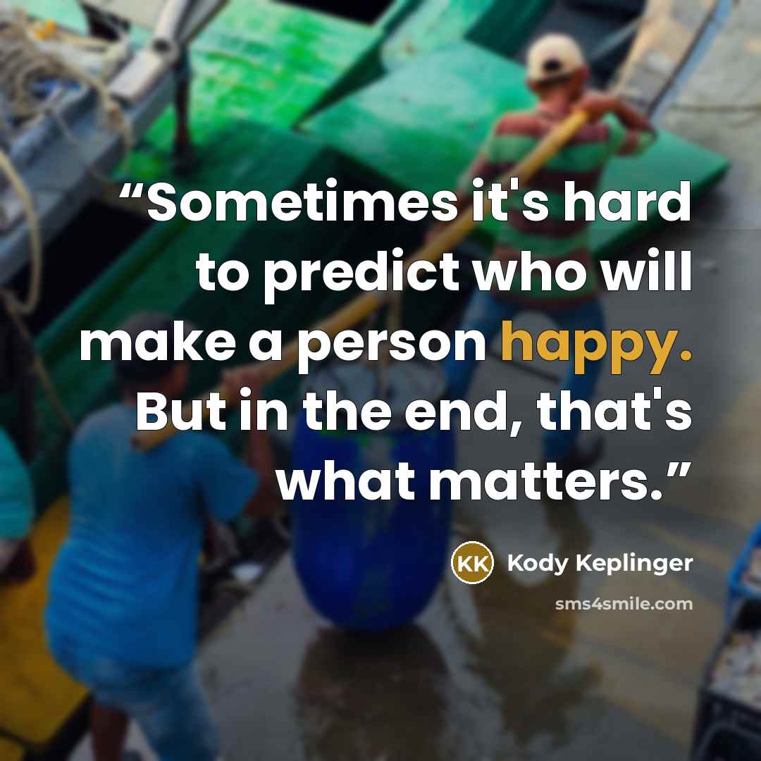 “Sometimes it's hard to predict who will make a person happy. But in the end, that's what matters.” quote by Kody Keplinger