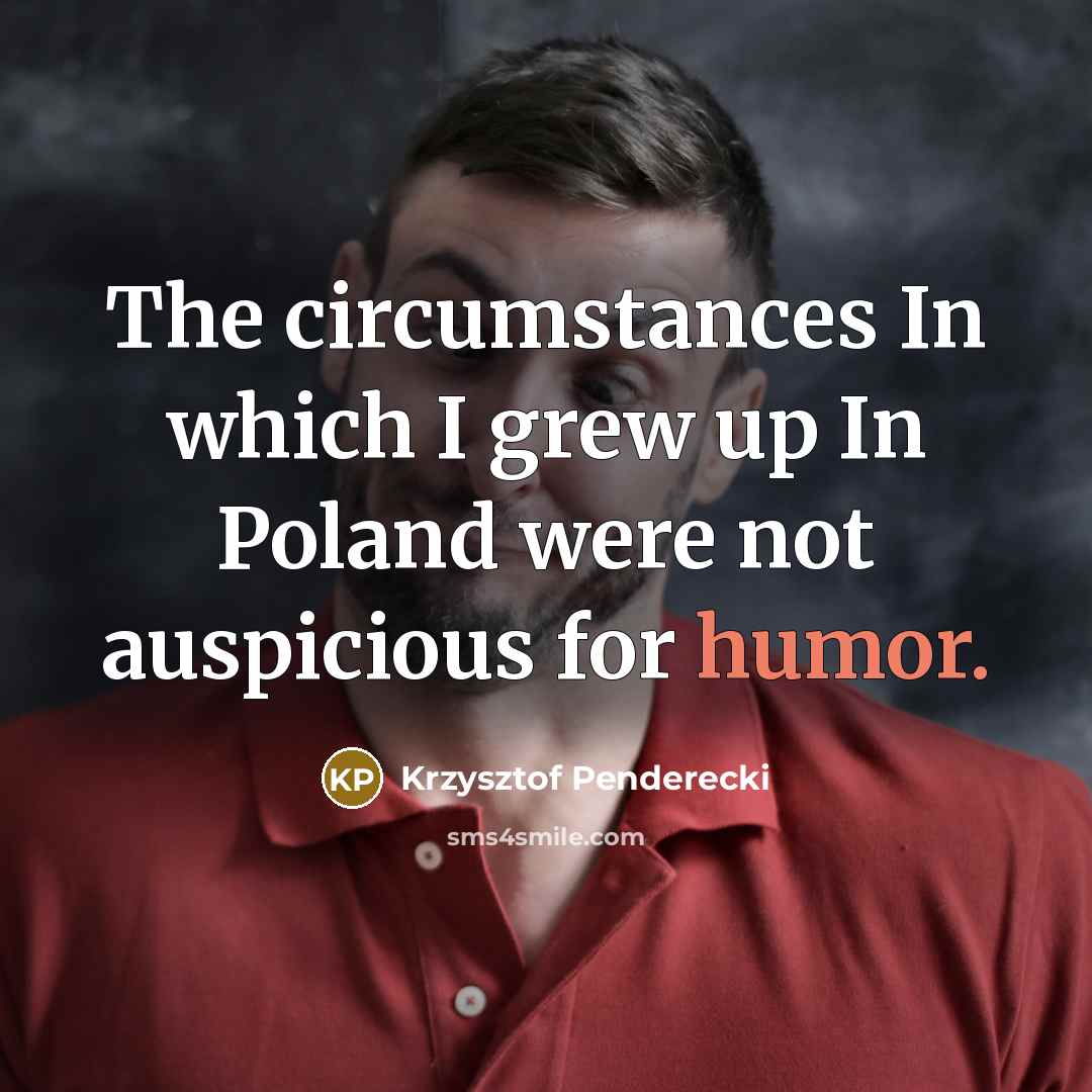 “The circumstances In which I grew up In Poland were…” quote by Krzysztof Penderecki