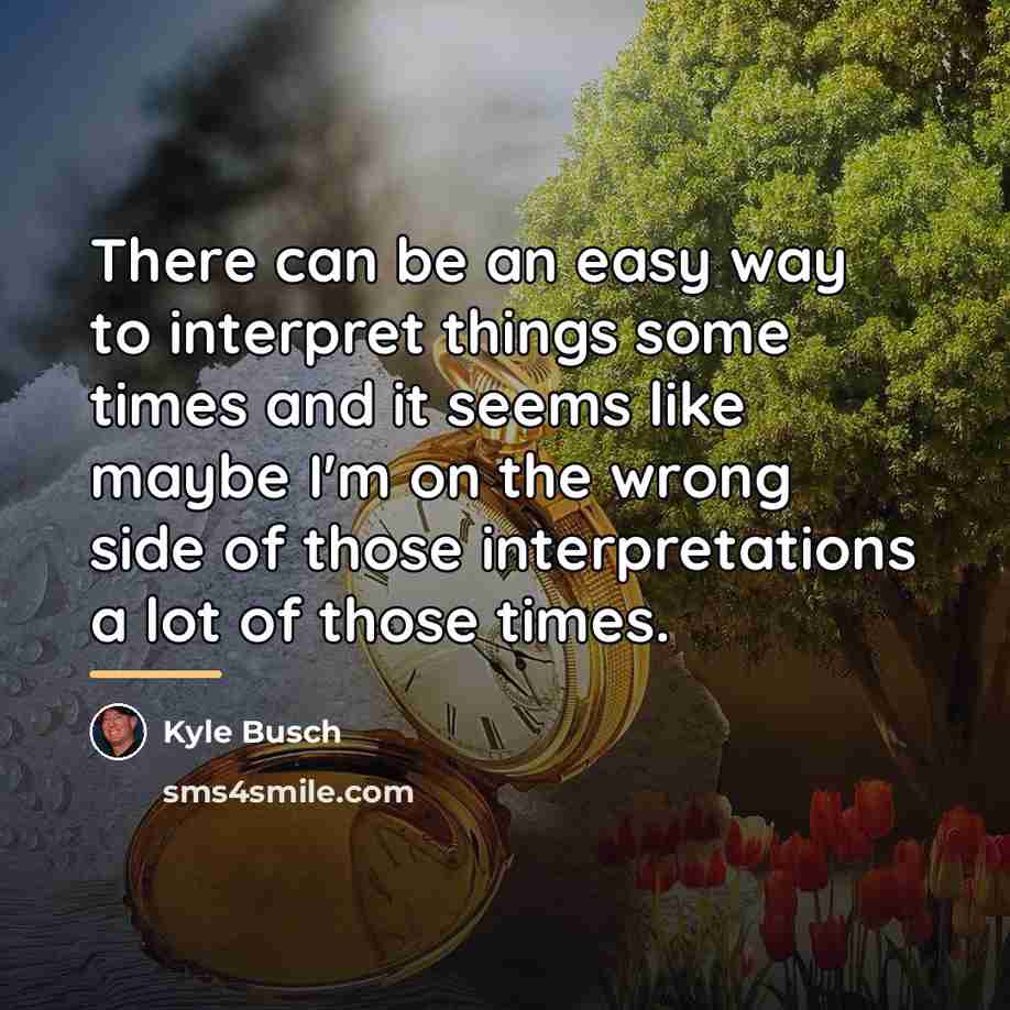 “There can be an easy way to interpret things some…” quote by Kyle Busch