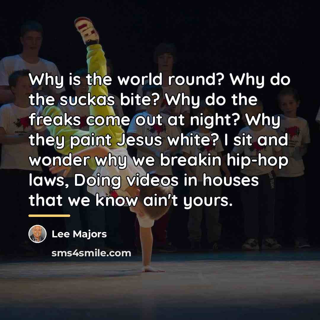 “Why is the world round? Why do the suckas bite?…” quote by Lee Majors