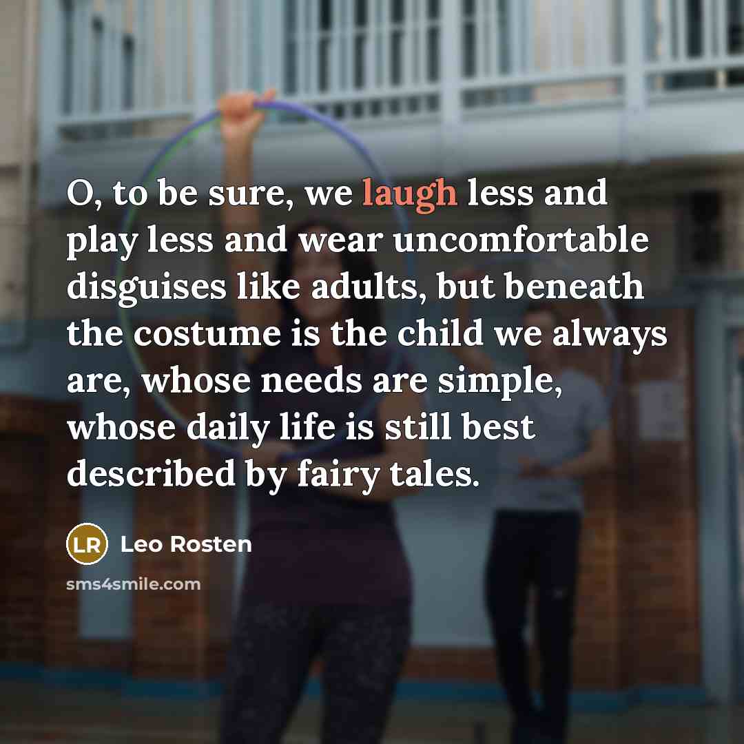 “O, to be sure, we laugh less and play less…” quote by Leo Rosten