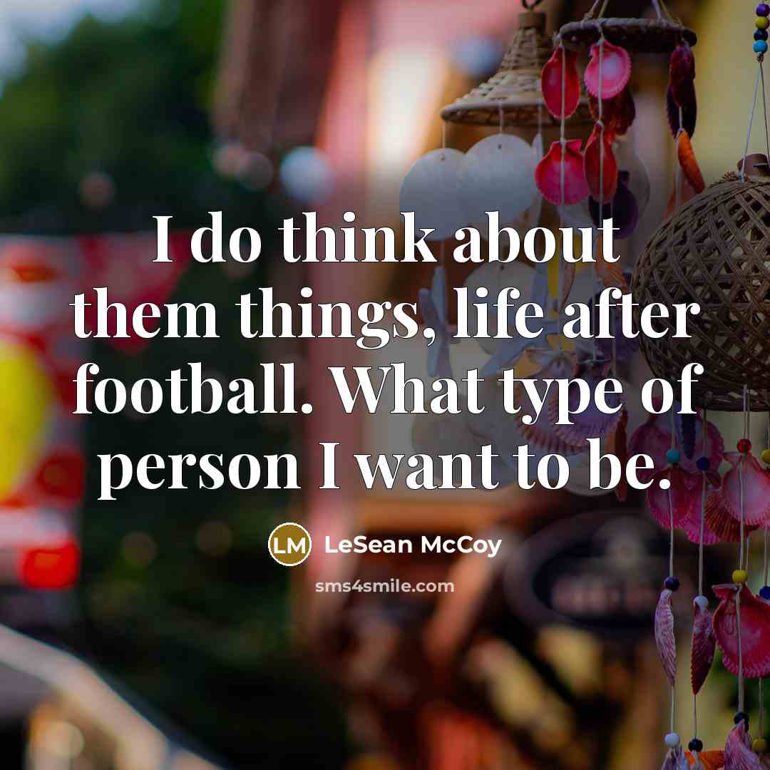 “I do think about them things, life after football. What…” quote by LeSean McCoy