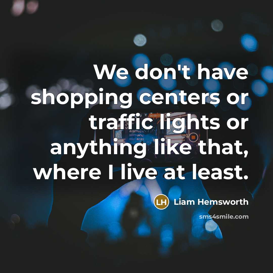 “We don't have shopping centers or traffic lights or anything…” quote by Liam Hemsworth