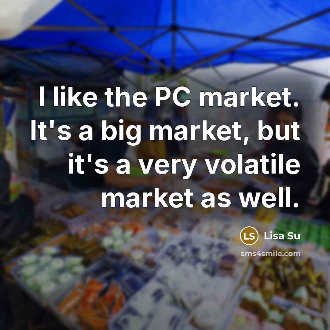 “I like the PC market. It's a big market, but…” quote by Lisa Su