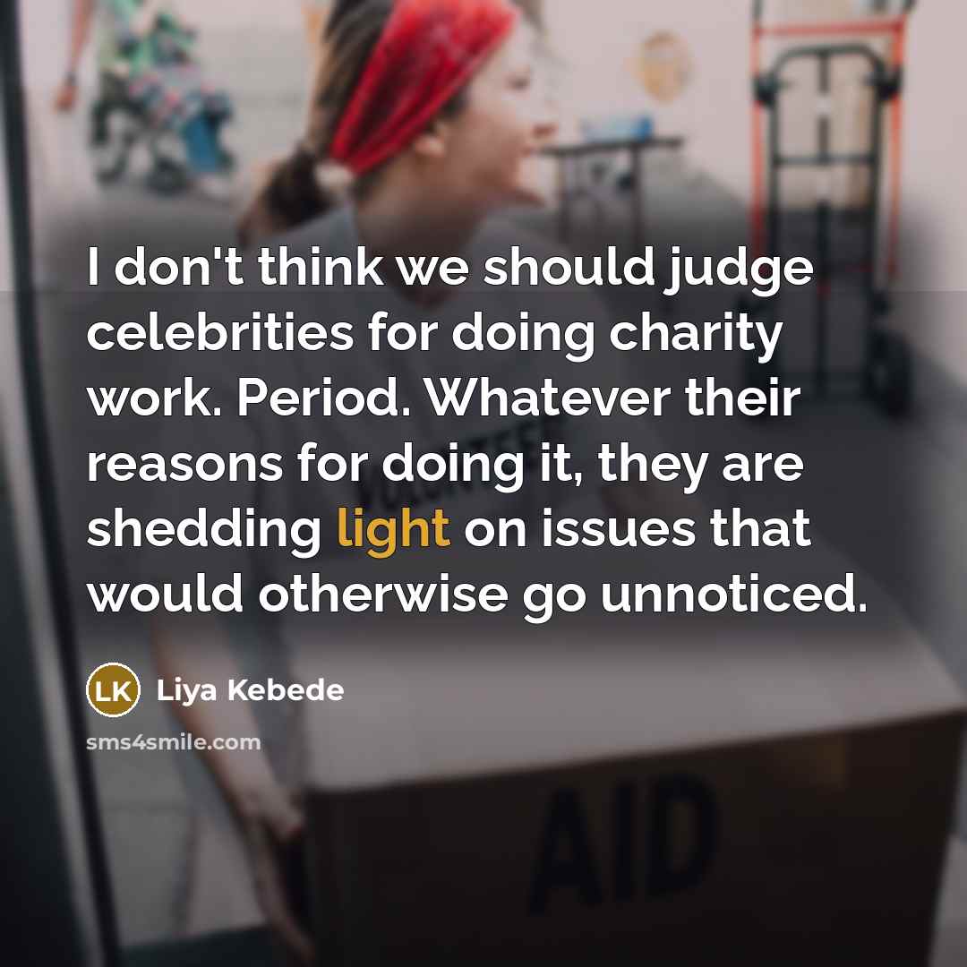 “I don't think we should judge celebrities for doing charity…” quote by Liya Kebede