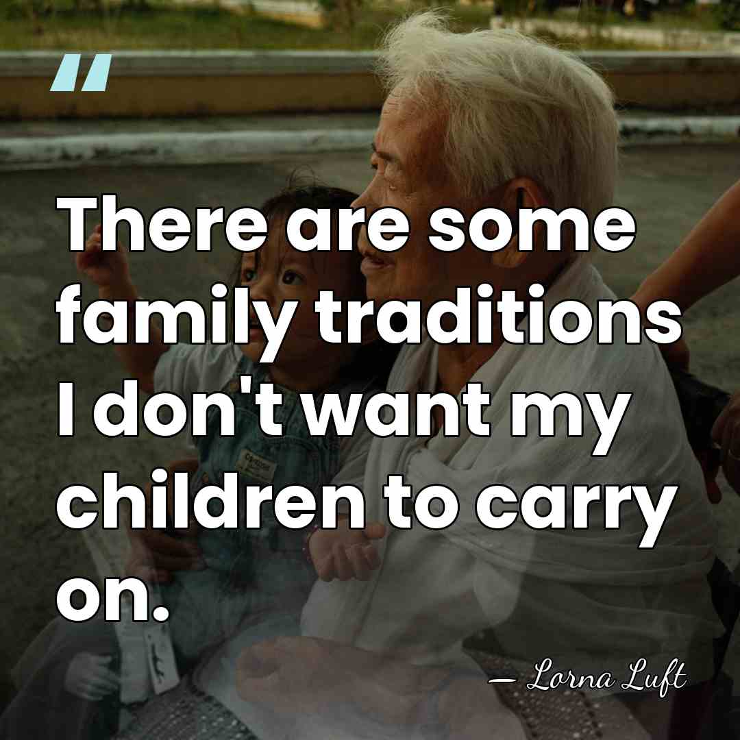 There are some family traditions I don't want my children to carry&hellip; - Lorna Luft