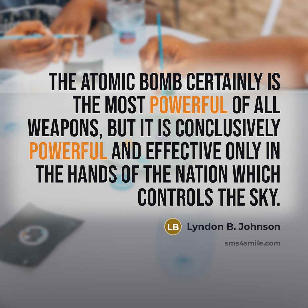 “The atomic bomb certainly is the most powerful of all…” quote by Lyndon B. Johnson