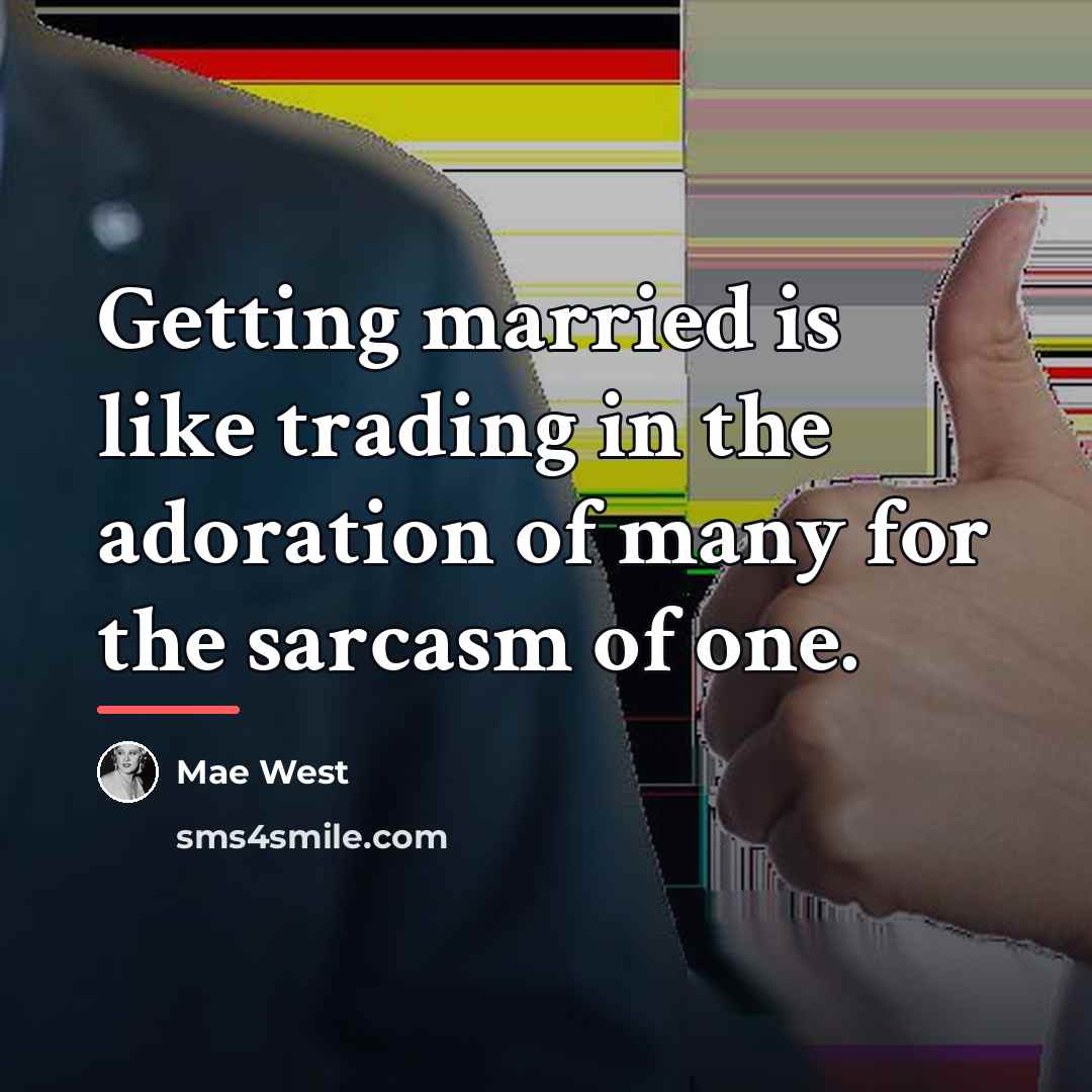 “Getting married is like trading in the adoration of many…” quote by Mae West