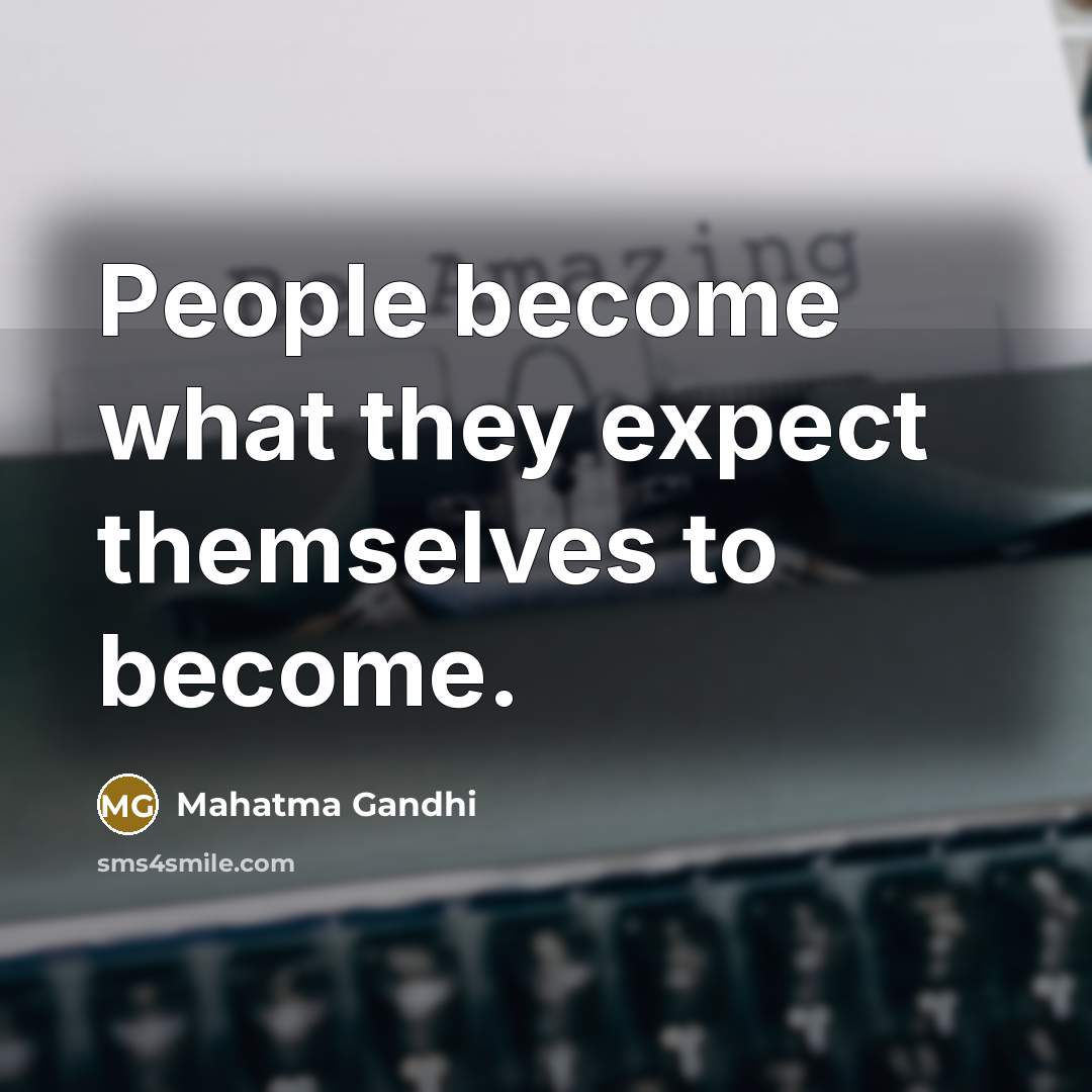 “People become what they expect themselves to become.” quote by Mahatma Gandhi