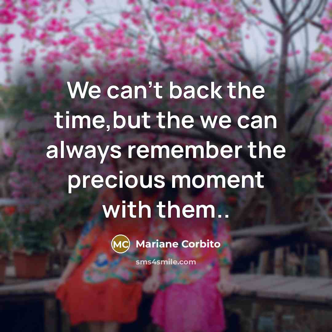 “We can't back the time,but the we can always remember…” quote by Mariane Corbito