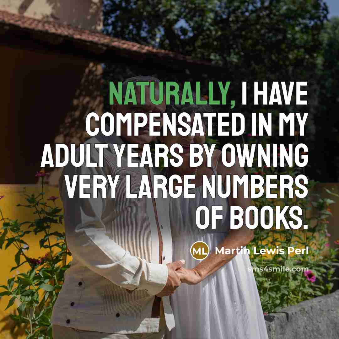 “Naturally, I have compensated in my adult years by owning…” quote by Martin Lewis Perl