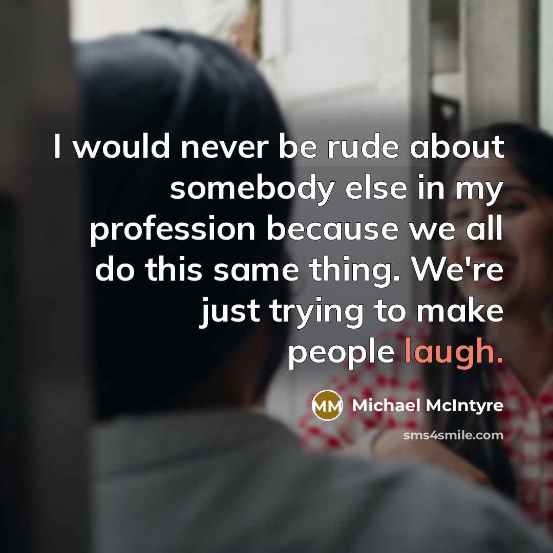 “I would never be rude about somebody else in my…” quote by Michael McIntyre