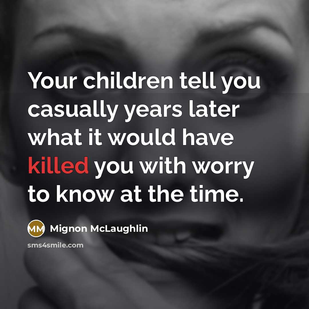 “Your children tell you casually years later what it would…” quote by Mignon McLaughlin