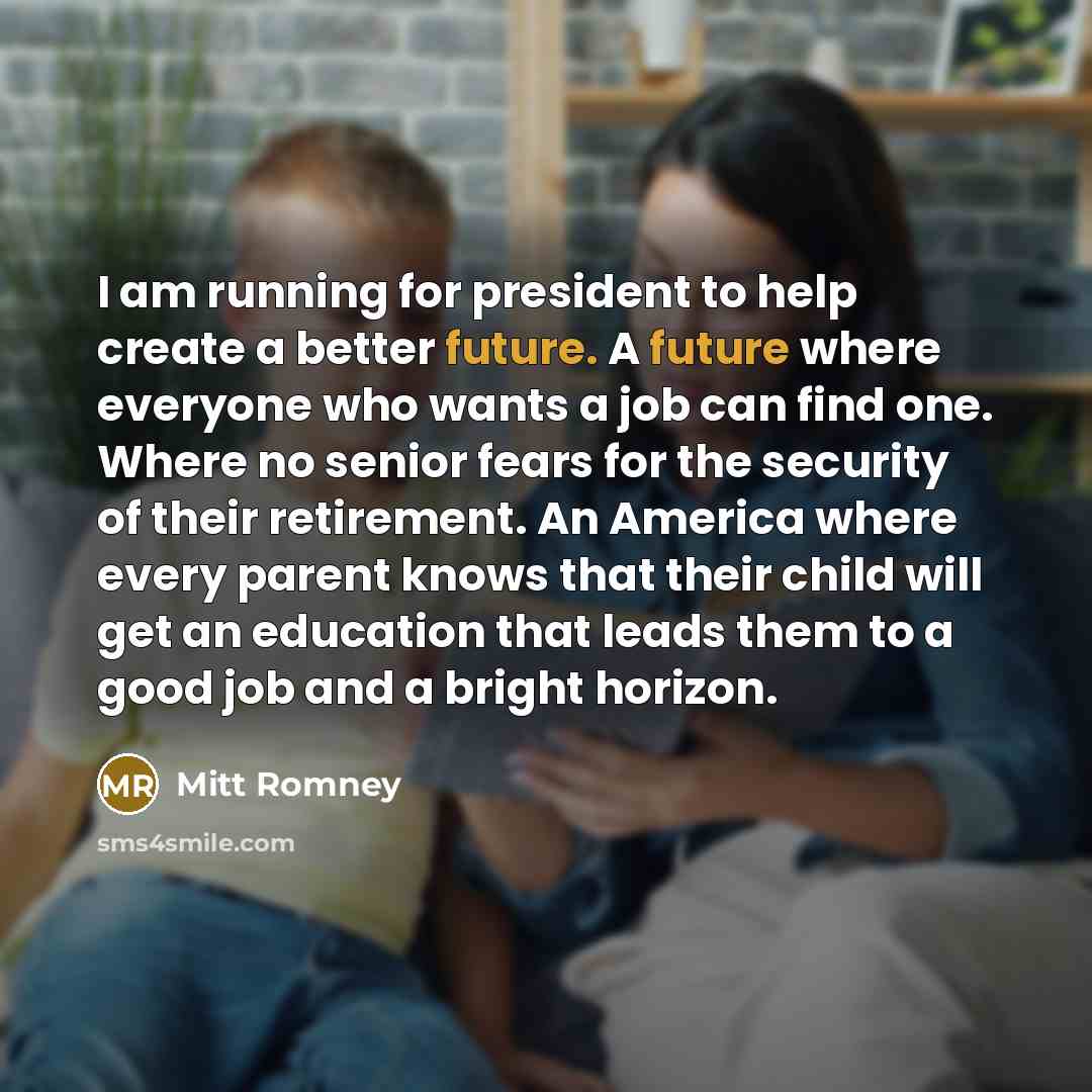 “I am running for president to help create a better…” quote by Mitt Romney